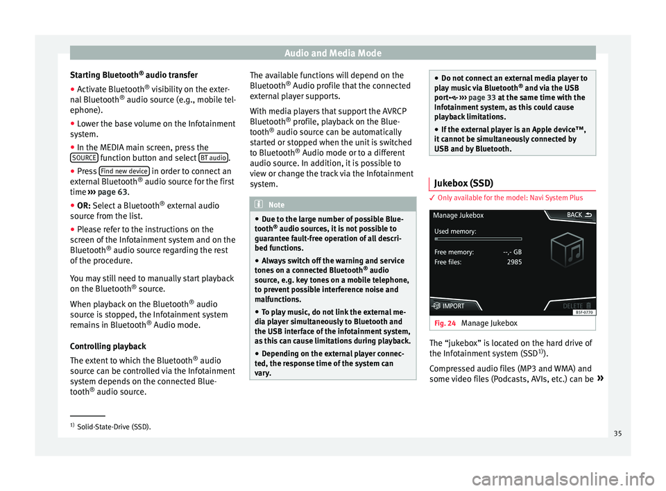 Seat Leon Sportstourer 2016  MEDIA SYSTEM PLUS - NAVI SYSTEM - NAVI SYSTEM PLUS Audio and Media Mode
Starting Bluetooth ®
 audio tr an
sf er
● Activate Bluetooth ®
 vis
 ibility on the exter-
nal Bluetooth ®
 audio source (e.g., mobile tel-
ephone).
● Lower the base volume