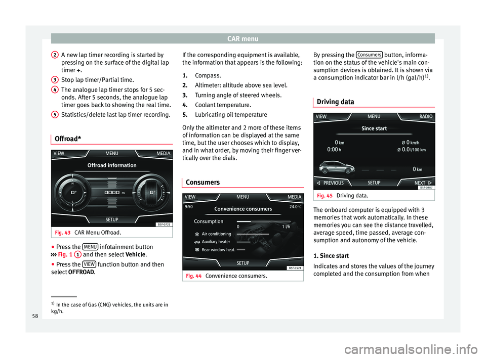 Seat Leon Sportstourer 2016 MEDIA SYSTEM PLUS - NAVI SYSTEM - NAVI SYSTEM PLUS CAR menu
A new lap timer recording is started by
pr e
s
sing on the surface of the digital lap
timer + .
Stop lap timer/Partial time.
The analogue lap timer stops for 5 sec-
onds. After 5 seconds, the Seat Leon Sportstourer 2016 MEDIA SYSTEM PLUS - NAVI SYSTEM - NAVI SYSTEM PLUS CAR menu
A new lap timer recording is started by
pr e
s
sing on the surface of the digital lap
timer + .
Stop lap timer/Partial time.
The analogue lap timer stops for 5 sec-
onds. After 5 seconds, the