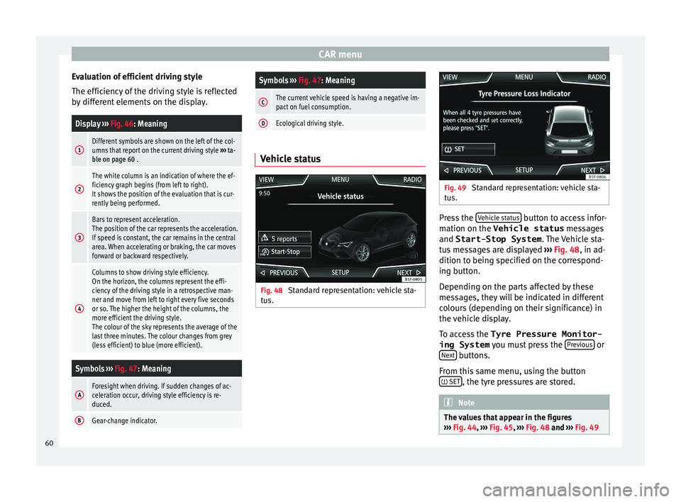 Seat Leon Sportstourer 2016 MEDIA SYSTEM PLUS - NAVI SYSTEM - NAVI SYSTEM PLUS CAR menu
Evaluation of efficient driving style
The effic iency
of
the driving style is reflected
by different elements on the display.
Display ››› Fig. 46: Meaning
1Different symbols are show Seat Leon Sportstourer 2016 MEDIA SYSTEM PLUS - NAVI SYSTEM - NAVI SYSTEM PLUS CAR menu
Evaluation of efficient driving style
The effic iency
of
the driving style is reflected
by different elements on the display.
Display ››› Fig. 46: Meaning
1Different symbols are show