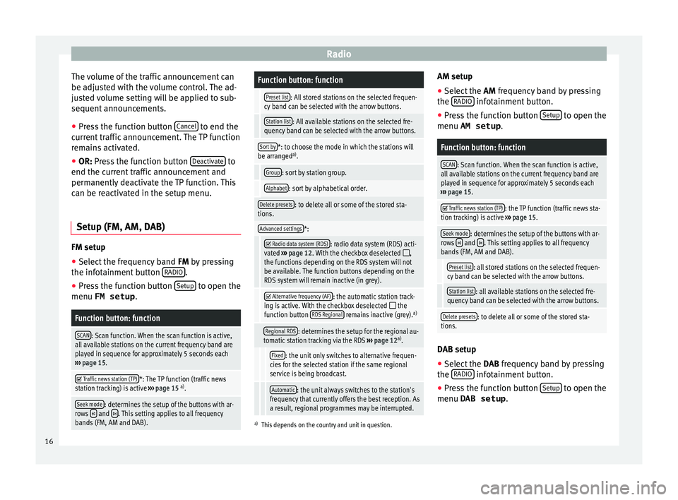 Seat Leon Sportstourer 2016  MEDIA SYSTEM TOUCH - COLOUR Radio
The volume of the traffic announcement can
be a dju
sted with the volume control. The ad-
justed volume setting will be applied to sub-
sequent announcements.
● Press the function button  Canc