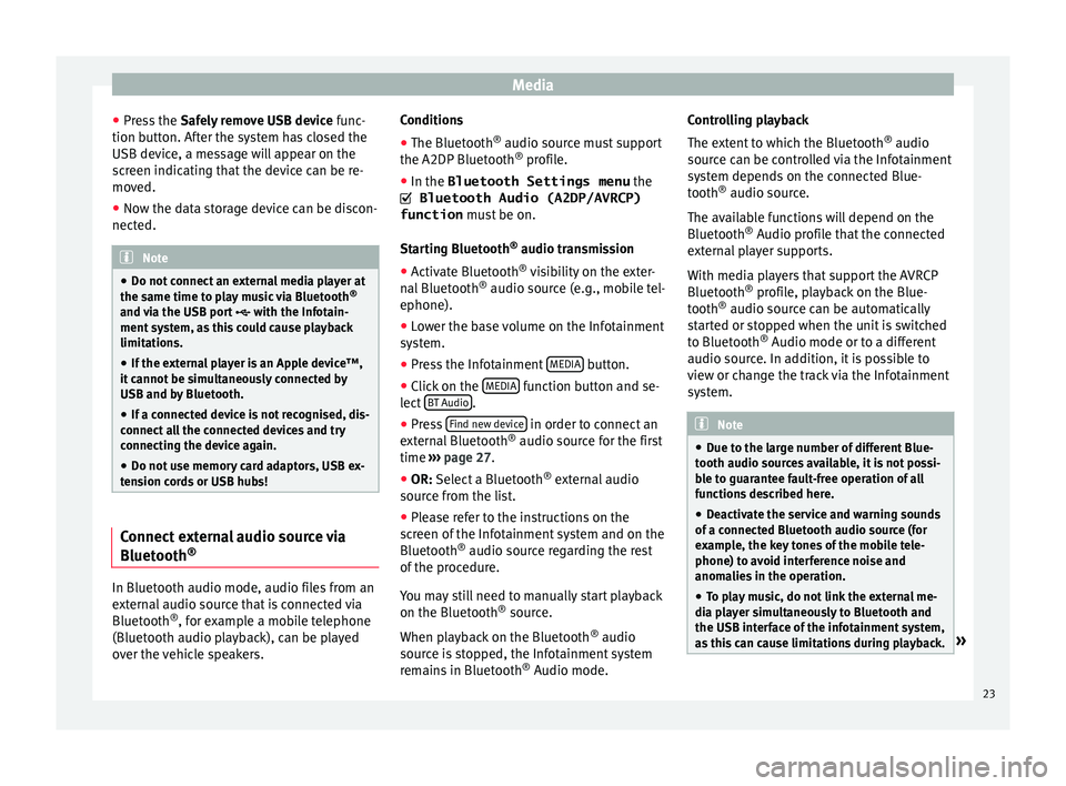 Seat Leon Sportstourer 2016  MEDIA SYSTEM TOUCH - COLOUR Media
● Pr e
ss the  Safely remove USB device  func-
tion button. After the system has closed the
USB device, a message will appear on the
screen indicating that the device can be re-
moved.
● Now