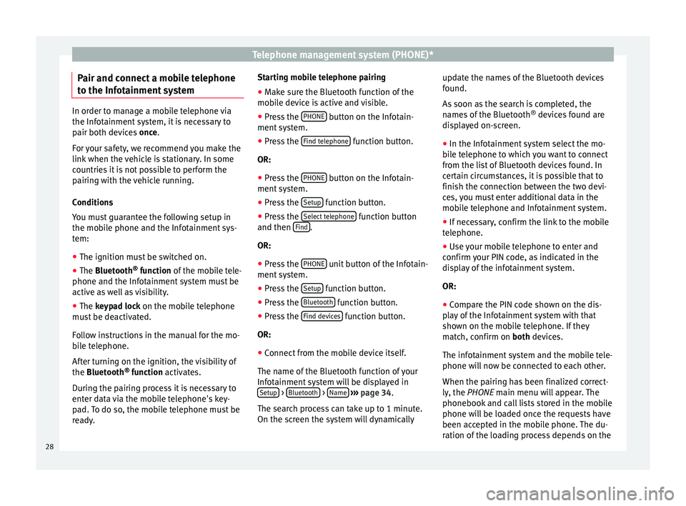 Seat Leon Sportstourer 2016  MEDIA SYSTEM TOUCH - COLOUR Telephone management system (PHONE)*
Pair and connect a mobile telephone
t o the Inf
otainment systemIn order to manage a mobile telephone via
the Inf
ot

ainment system, it is necessary to
pair both 