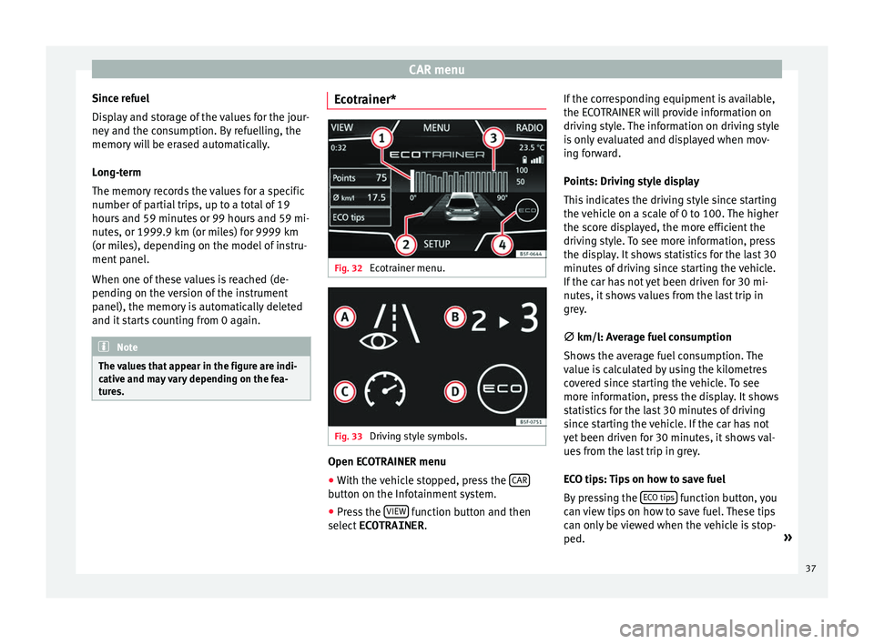Seat Leon Sportstourer 2016  MEDIA SYSTEM TOUCH - COLOUR CAR menu
Since refuel
Di s
play and storage of the values for the jour-
ney and the consumption. By refuelling, the
memory will be erased automatically.
Long-term
The memory records the values for a s