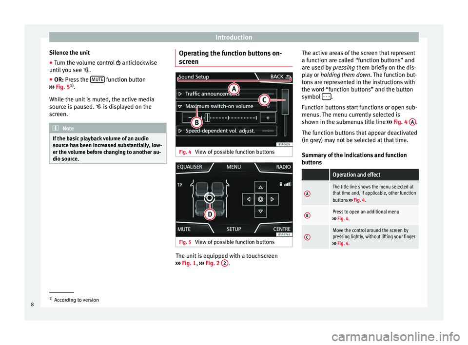 Seat Leon Sportstourer 2016  MEDIA SYSTEM TOUCH - COLOUR Introduction
Silence the unit
● Turn the volume control   anticloc
kwise
until you see  .
● OR: Press the  MUTE  function button
› ›

›  Fig. 5 1)
.
While the unit is muted, the active