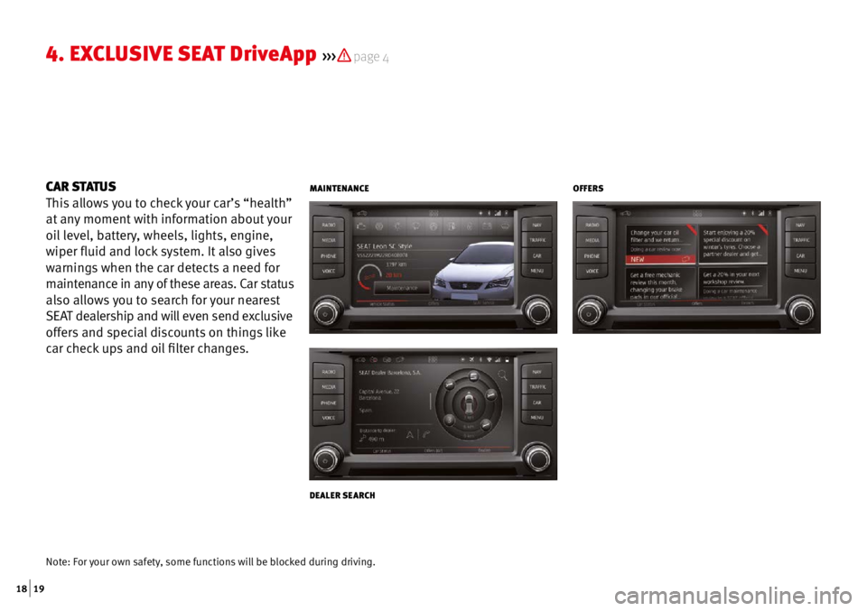 Seat Leon Sportstourer 2016  Apps  18 | 19
4. Ex CLUSIVE  SEAT Drive App >>>  page 4
CAR STATUS
This allows you to check your car’s “health” 
at any moment with information about your 
oil level, battery, wheels, lights, engine,