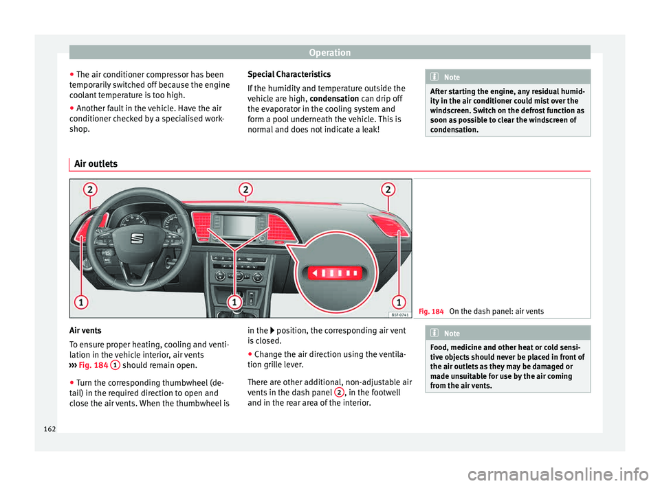 Seat Leon 5D 2015  Owners manual Operation
● The air c onditioner c
ompr
essor has been
temporarily switched off because the engine
coolant temperature is too high.
● Another fault in the vehicle. Have the air
conditioner chec
 k