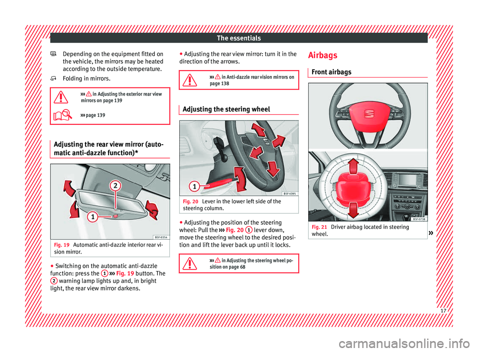 Seat Leon 5D 2015 User Guide The essentials
Depending on the equipment fitted on
the  v
ehic
le, the mirrors may be heated
according to the outside temperature.
Folding in mirrors.

›››  in Adjusting the exterior rear vi