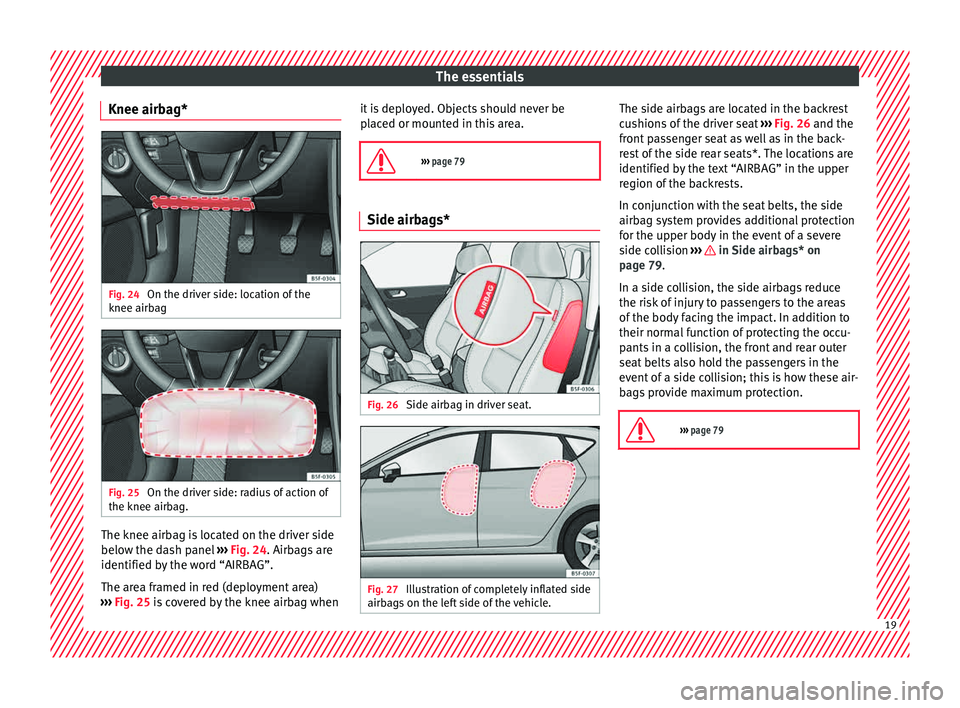 Seat Leon 5D 2015 Owners Guide The essentials
Knee airbag* Fig. 24 
On the driver side: location of the
knee airb ag Fig. 25 
On the driver side: radius of action of
the knee airb ag.The knee airbag is located on the driver side
be