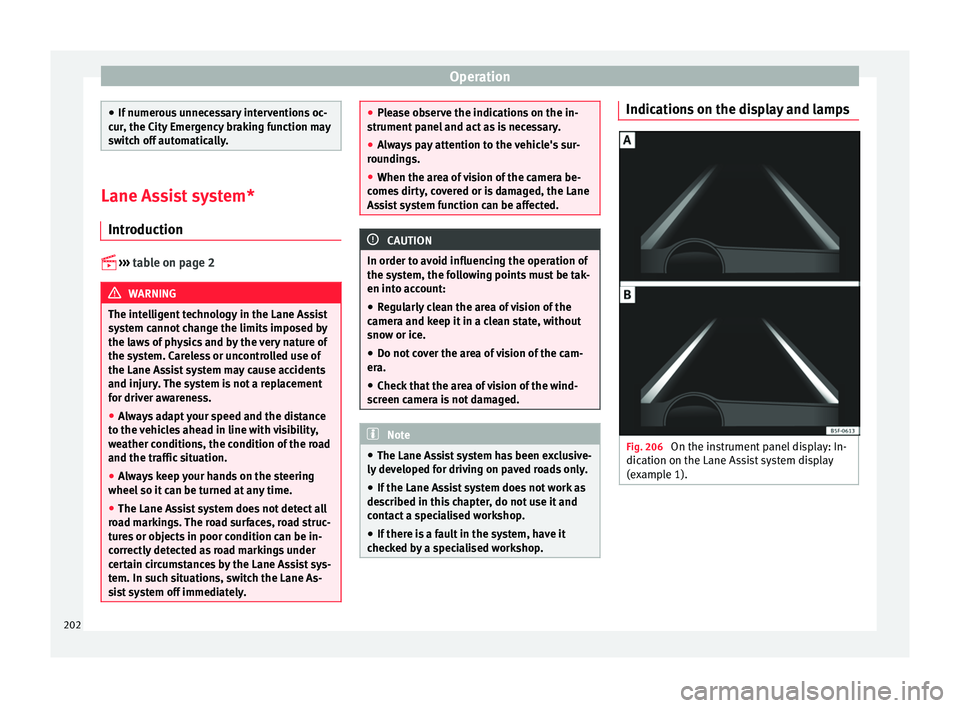 Seat Leon 5D 2015  Owners manual Operation
●
If numer ou
s unnecessary interventions oc-
cur, the City Emergency braking function may
switch off automatically. Lane Assist system*
Introduction 
 
›› ›
  
table on page 2 WA