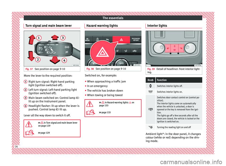 Seat Leon 5D 2015 Owners Guide The essentials
Turn signal and main beam lever Fig. 37 
See position on page 9-10 More the lever to the required position:
Right  t
urn s
ignal: Right-hand parking
light (ignition switched off).
Left 