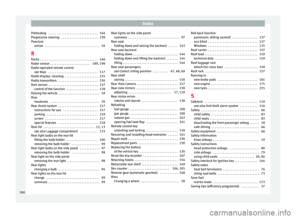 Seat Leon 5D 2015  Owners manual Index
Preheating  . . . . . . . . . . . . . . . . . . . . . . . . . . . . . . 164
Pr ogr
e
ssive steering  . . . . . . . . . . . . . . . . . . . . . . 238
Puncture action  . . . . . . . . . . . . . . 