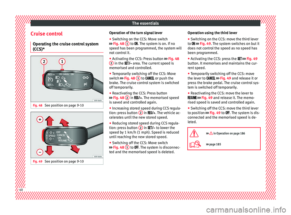 Seat Leon 5D 2015 Service Manual The essentials
Cruise control Oper atin
g the c
ruise control system
(CCS)* Fig. 48
See position on page 9-10 Fig. 49
See position on page 9-10 Operation of the turn signal lever
● Switching on th Seat Leon 5D 2015 Service Manual The essentials
Cruise control Oper atin
g the c
ruise control system
(CCS)* Fig. 48
See position on page 9-10 Fig. 49
See position on page 9-10 Operation of the turn signal lever
● Switching on th
