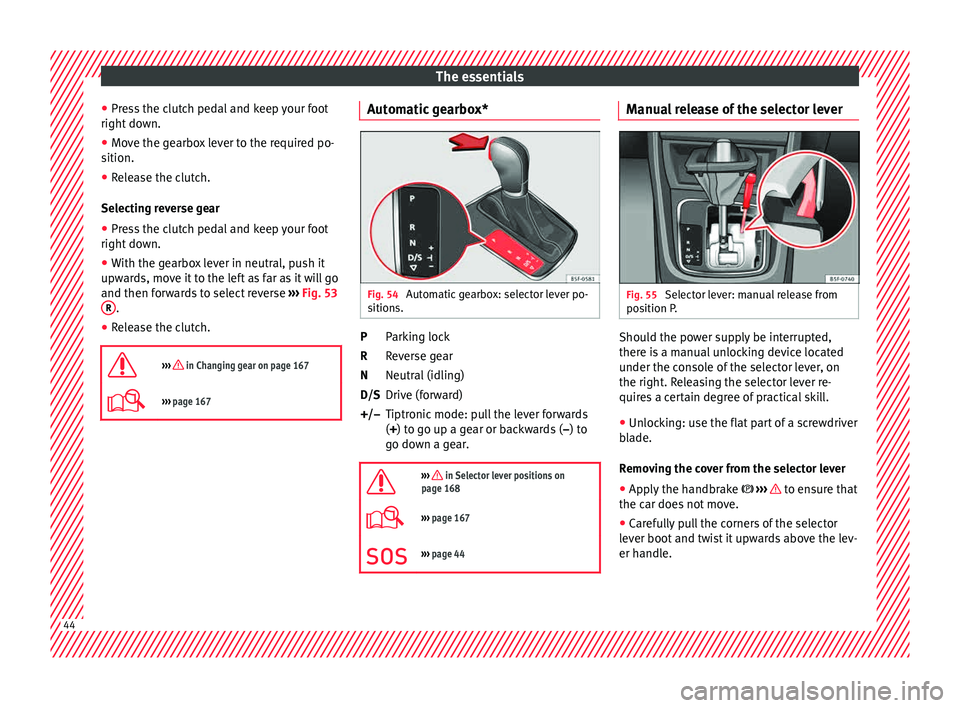 Seat Leon 5D 2015 Service Manual The essentials
● Pr e
s
s the clutch pedal and keep your foot
right down.
● Move the gearbox lever to the required po-
sition.
● Rel
ease the clutch.
Selecting r
everse gear
● Press the clut Seat Leon 5D 2015 Service Manual The essentials
● Pr e
s
s the clutch pedal and keep your foot
right down.
● Move the gearbox lever to the required po-
sition.
● Rel
ease the clutch.
Selecting r
everse gear
● Press the clut