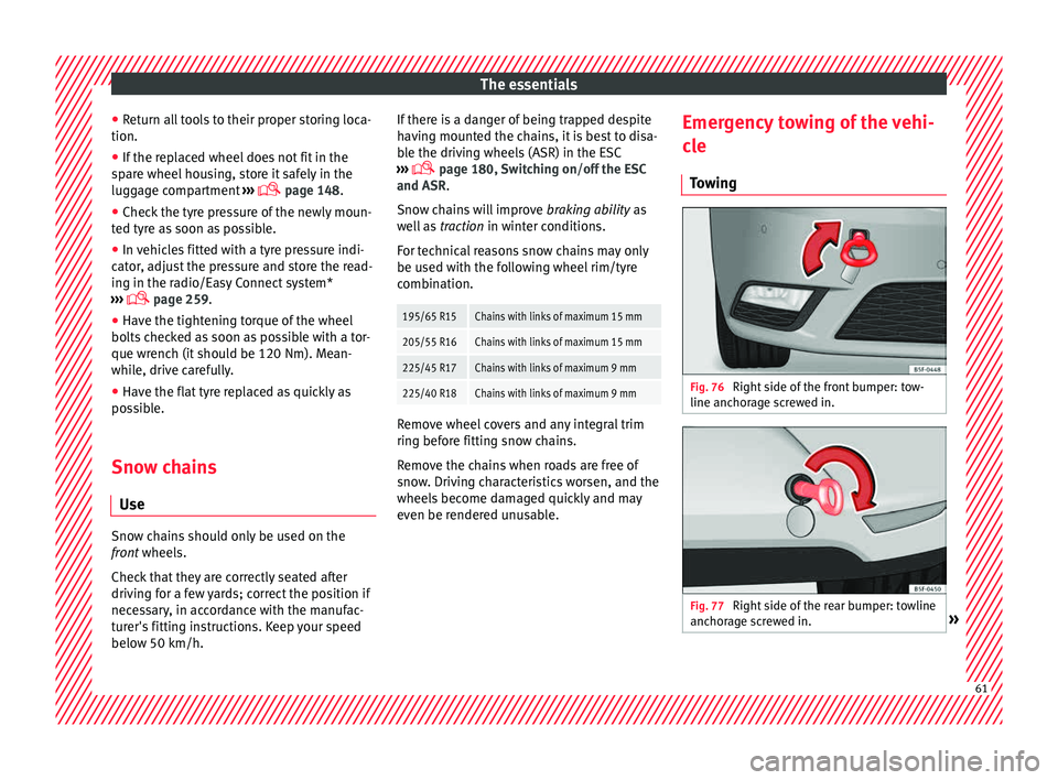 Seat Leon 5D 2015  Owners manual The essentials
● Ret
urn al
l tools to their proper storing loca-
tion.
● If the replaced wheel does not fit in the
spar
 e wheel housing, store it safely in the
luggage compartment  ››› 
�