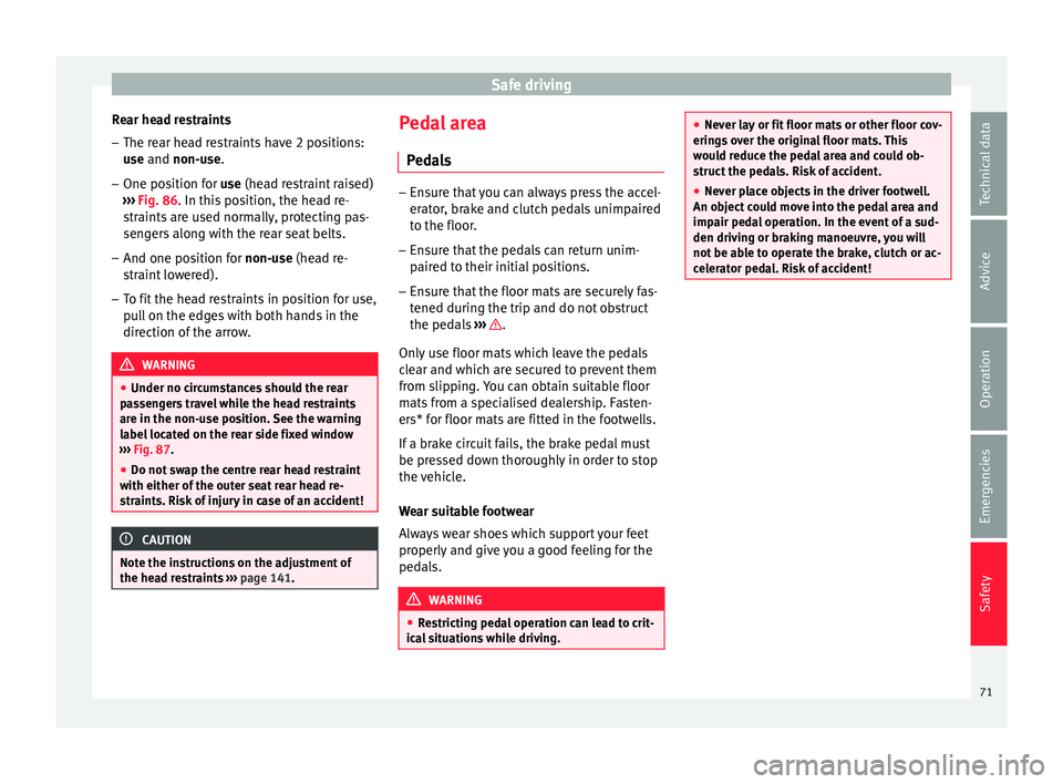 Seat Leon 5D 2015  Owners manual Safe driving
Rear head restraints – The rear head restraints have 2 positions:
use
 and 
non-use.
– One position for use (he
 ad restraint raised)
›››  Fig. 86. In this position, the head re