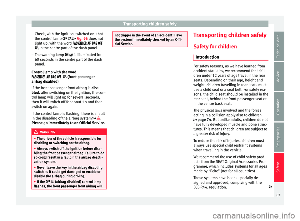 Seat Leon 5D 2015  Owners manual Transporting children safely
– Check, with the ignition switched on, that
the control lamp   
 ›››  Fig. 96 does not
light up, with the word    