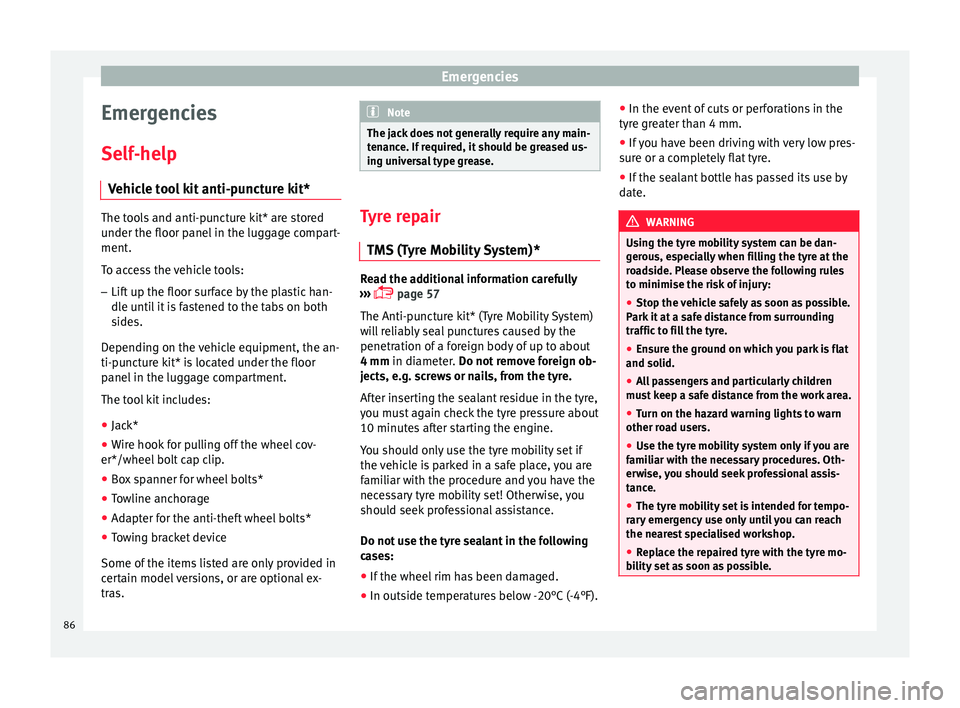 Seat Leon 5D 2015  Owners manual Emergencies
Emergencies
Self -help
V ehic
le tool kit anti-puncture kit* The tools and anti-puncture kit* are stored
under the floor p
anel

 in the luggage compart-
ment.
To access the vehicle tools: