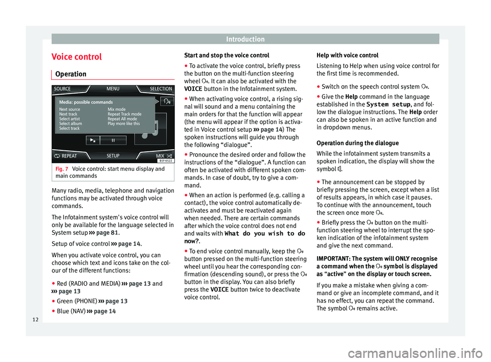 Seat Leon 5D 2015  NAVI SYSTEM PLUS Introduction
Voice control Oper ation Fig. 7 
Voice control: start menu display and
m ain c
omm
ands Many radio, media, telephone and navigation
f
u
nction

s may be activated through voice
commands.
