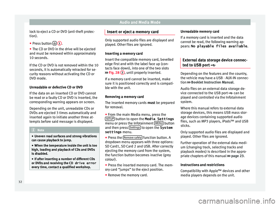 Seat Leon 5D 2015  NAVI SYSTEM PLUS Audio and Media Mode
lock to eject a CD or DVD (anti-theft protec-
tion).
● Press button    
1 .
● The CD or DVD in the drive will be ejected
and mu s
t
 be removed within approximately
10 seco