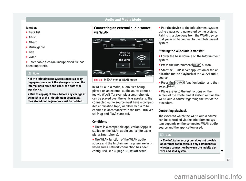 Seat Leon 5D 2015  NAVI SYSTEM PLUS Audio and Media Mode
Jukebox
● Track list
● Artist
● Album
● Music genre
● Title
● Video
● Unreadable files (an unsupported file has
been impor t
ed). Note
● If the Inf ot
ainment syst