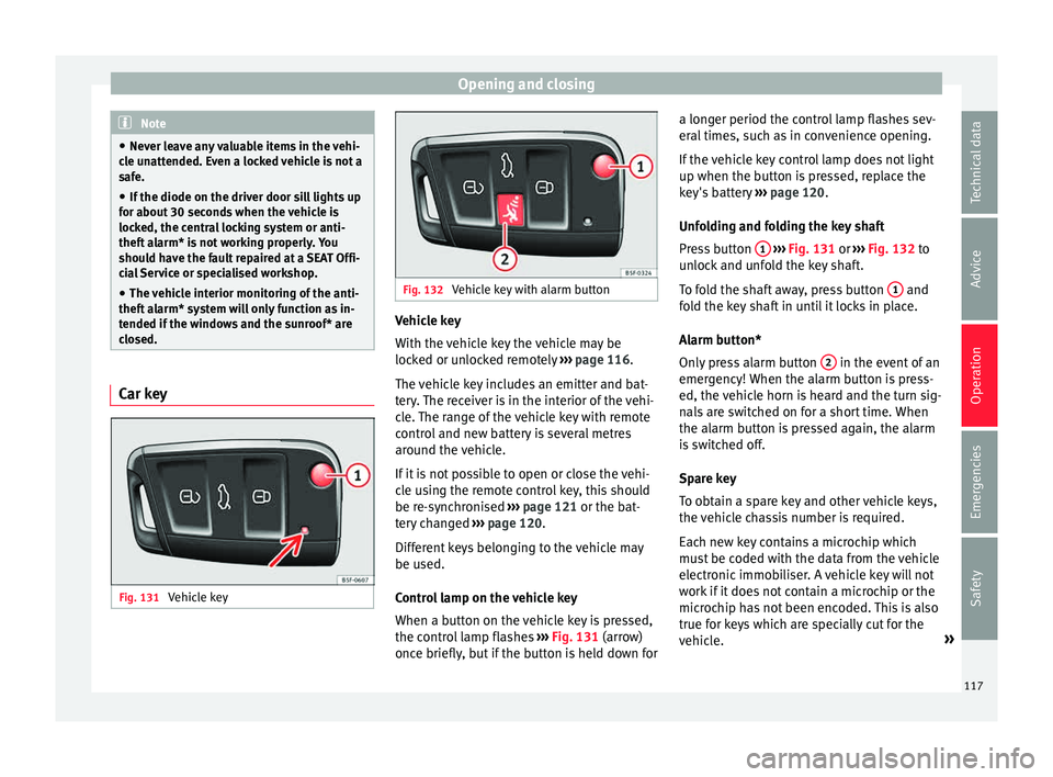 Seat Leon SC 2015 Owners manual Opening and closing
Note
● Never l e
ave any valuable items in the vehi-
cle unattended. Even a locked vehicle is not a
safe.
● If the diode on the driver door sill lights up
for about 30 sec
ond Seat Leon SC 2015 Owners manual Opening and closing
Note
● Never l e
ave any valuable items in the vehi-
cle unattended. Even a locked vehicle is not a
safe.
● If the diode on the driver door sill lights up
for about 30 sec
ond