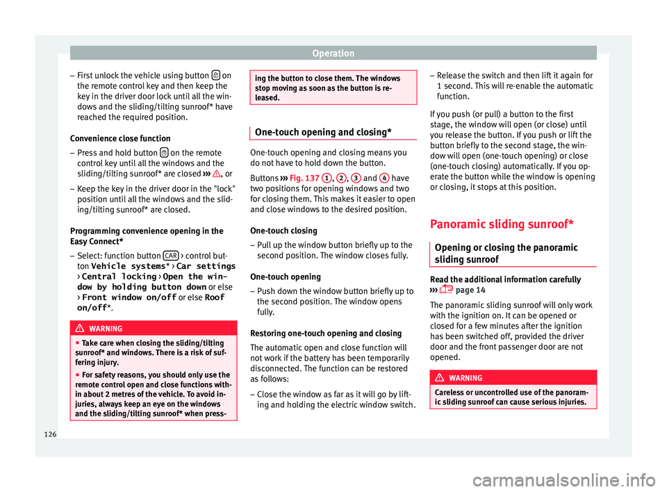 Seat Leon SC 2015 Owners manual Operation
– Fir s
t
unlock the vehicle using button on
the r emot
e c
ontrol key and then keep the
key in the driver door lock until all the win-
dows and the sliding/tilting sunroof* have
re Seat Leon SC 2015 Owners manual Operation
– Fir s
t
unlock the vehicle using button on
the r emot
e c
ontrol key and then keep the
key in the driver door lock until all the win-
dows and the sliding/tilting sunroof* have
re
