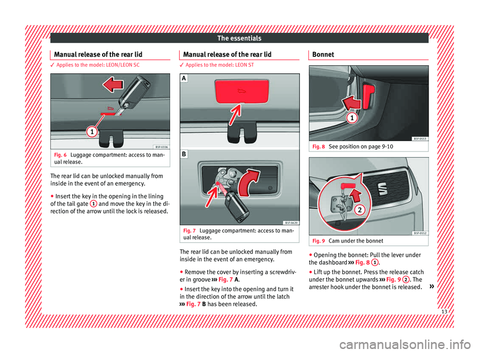 Seat Leon SC 2015 User Guide The essentials
Manual release of the rear lid 3 Applies to the model: LEON/LEON SC
Fig. 6
Luggage compartment: access to man-
ual r
el
ease. The rear lid can be unlocked manually from
in
s
ide in th Seat Leon SC 2015 User Guide The essentials
Manual release of the rear lid 3 Applies to the model: LEON/LEON SC
Fig. 6
Luggage compartment: access to man-
ual r
el
ease. The rear lid can be unlocked manually from
in
s
ide in th