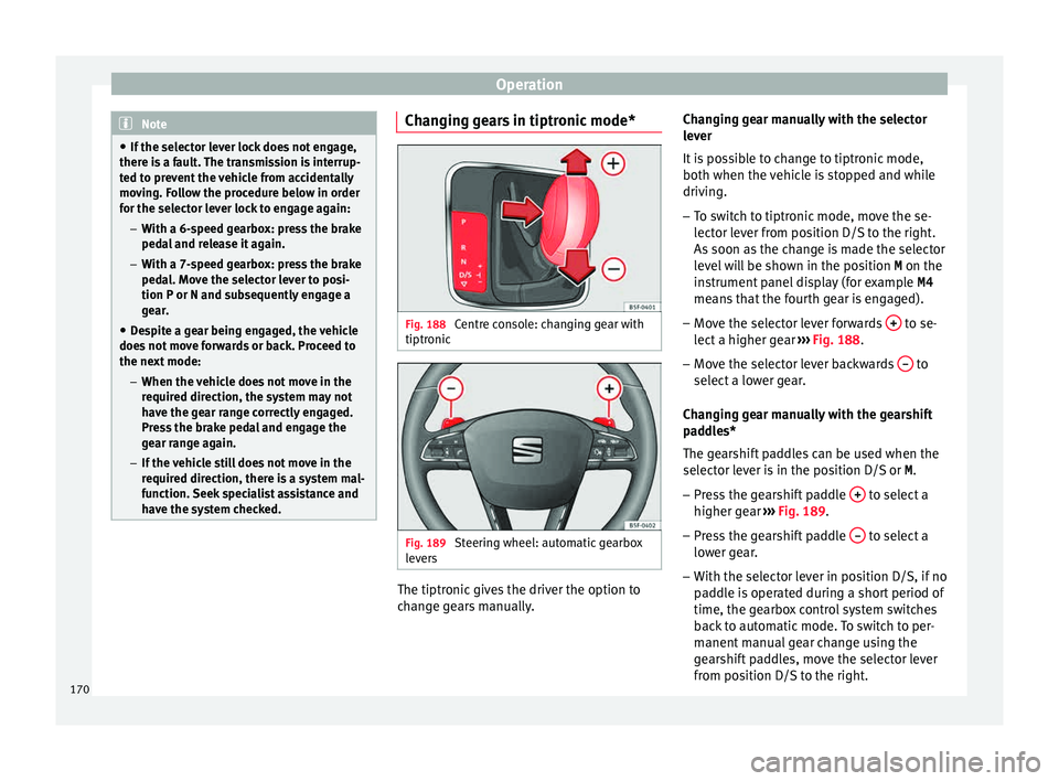 Seat Leon SC 2015 Owners manual Operation
Note
● If the sel ect
or lever lock does not engage,
there is a fault. The transmission is interrup-
ted to prevent the vehicle from accidentally
moving. Follow the procedure below in orde Seat Leon SC 2015 Owners manual Operation
Note
● If the sel ect
or lever lock does not engage,
there is a fault. The transmission is interrup-
ted to prevent the vehicle from accidentally
moving. Follow the procedure below in orde