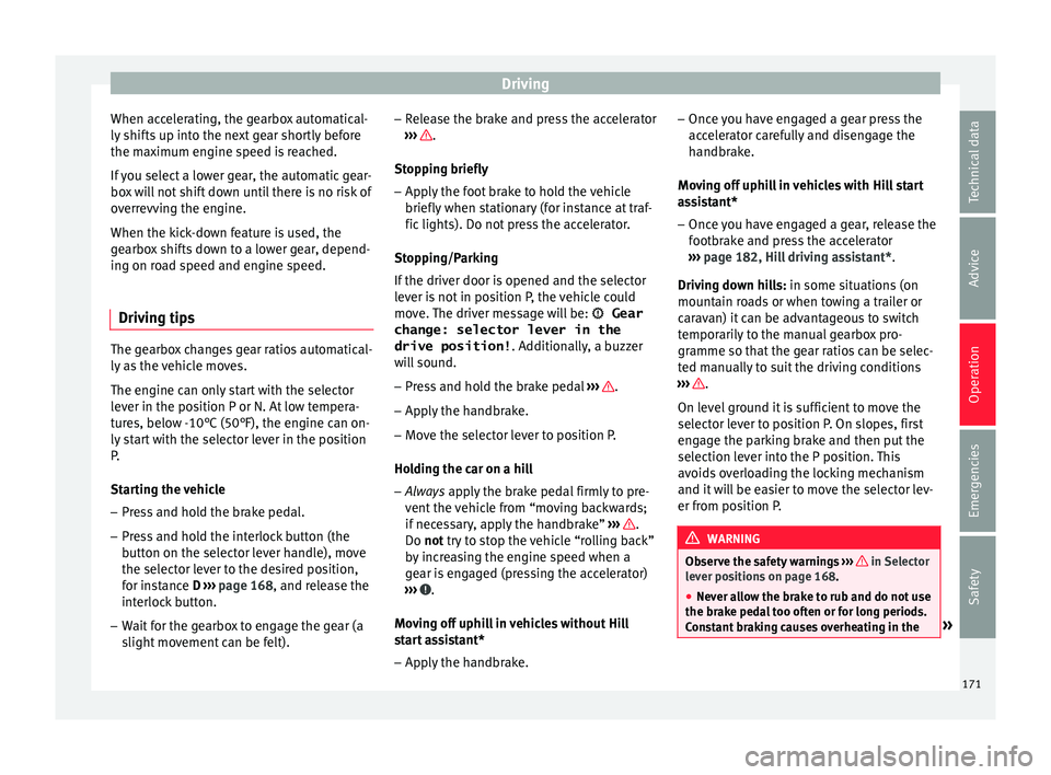 Seat Leon SC 2015 Owners manual Driving
When accelerating, the gearbox automatical-
ly shif
ts
up into the next gear shortly before
the maximum engine speed is reached.
If you select a lower gear, the automatic gear-
box will not Seat Leon SC 2015 Owners manual Driving
When accelerating, the gearbox automatical-
ly shif
ts
up into the next gear shortly before
the maximum engine speed is reached.
If you select a lower gear, the automatic gear-
box will not