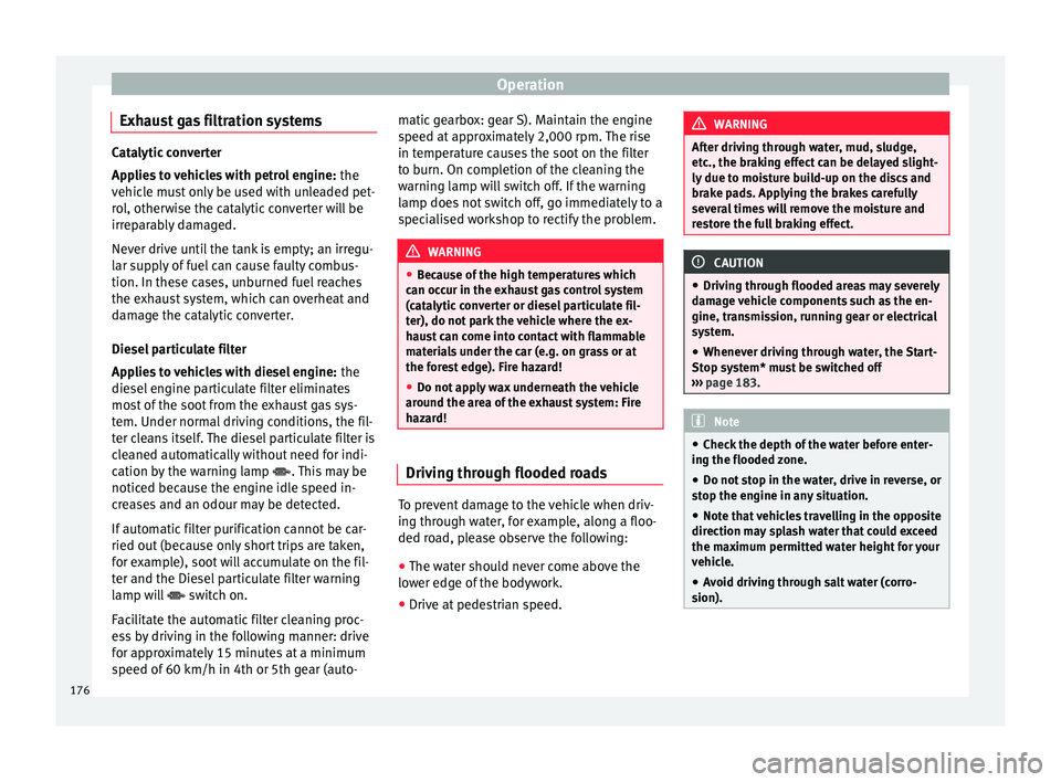 Seat Leon SC 2015  Owners manual Operation
Exhaust gas filtration systems Catalytic converter
App
lie
s to vehicles with petrol engine:  the
vehicle must only be used with unleaded pet-
rol, otherwise the catalytic converter will be
