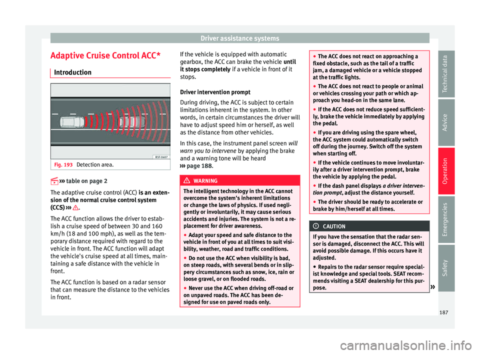 Seat Leon SC 2015 Service Manual Driver assistance systems
Adaptive Cruise Control ACC* Intr oduction Fig. 193
Detection area.
›› ›
table on page 2
The adaptive cruise control (ACC) is an exten-
sion of the normal cru Seat Leon SC 2015 Service Manual Driver assistance systems
Adaptive Cruise Control ACC* Intr oduction Fig. 193
Detection area.
›› ›
table on page 2
The adaptive cruise control (ACC) is an exten-
sion of the normal cru