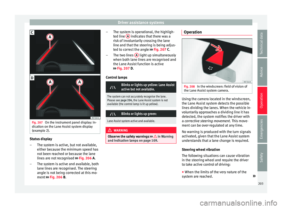 Seat Leon SC 2015 Workshop Manual Driver assistance systems
Fig. 207
On the instrument panel display: In-
dic ation on the Lane As
s
ist system display
(example 2). Status display
The sy s
t
em is active, but not available,
either b Seat Leon SC 2015 Workshop Manual Driver assistance systems
Fig. 207
On the instrument panel display: In-
dic ation on the Lane As
s
ist system display
(example 2). Status display
The sy s
t
em is active, but not available,
either b
