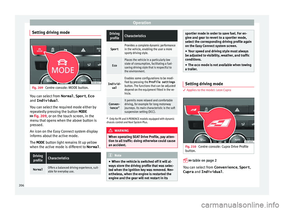 Seat Leon SC 2015 Repair Manual Operation
Setting driving mode Fig. 209
Centre console: MODE button. You can select from
Normal, Sport, Eco
and Individual .
Y ou c
an sel
ect the required mode either by
repeatedly pressing the but Seat Leon SC 2015 Repair Manual Operation
Setting driving mode Fig. 209
Centre console: MODE button. You can select from
Normal, Sport, Eco
and Individual .
Y ou c
an sel
ect the required mode either by
repeatedly pressing the but