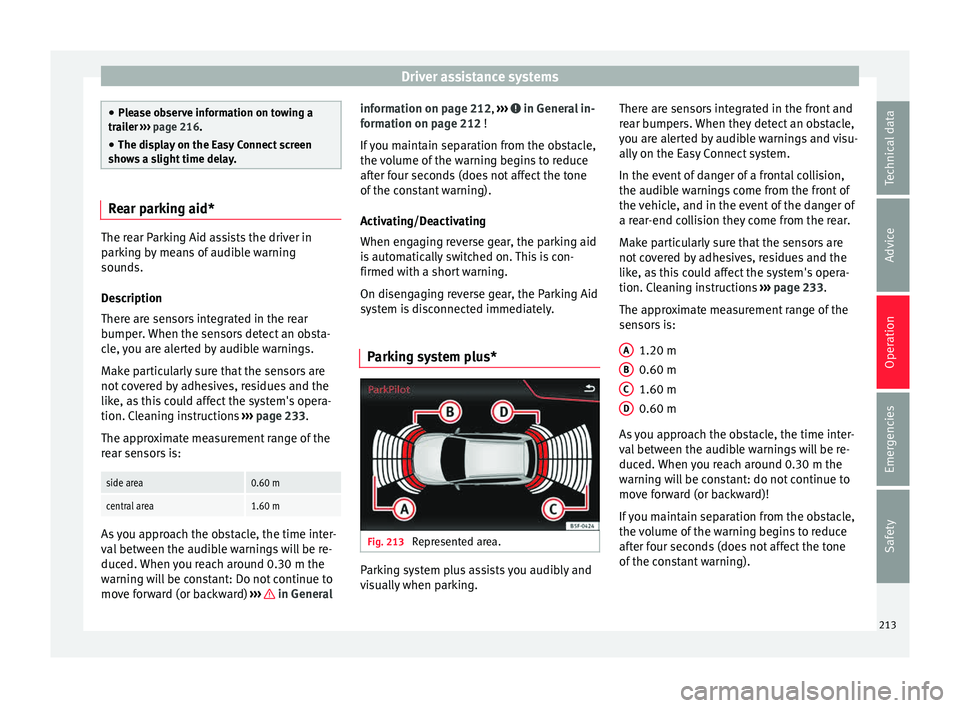 Seat Leon SC 2015  Owners manual Driver assistance systems
●
Ple a
se observe information on towing a
trailer  ››› page 216.
● The display on the Easy Connect screen
shows
  a slight time delay. Rear parking aid*
The rear P