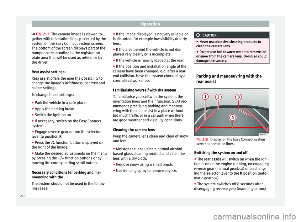 Seat Leon SC 2015  Owners manual Operation
›››  Fig. 217.  The c
amer a image is viewed to-
gether with orientation lines projected by the
system on the Easy Connect system screen.
The bottom of the screen displays part of the
