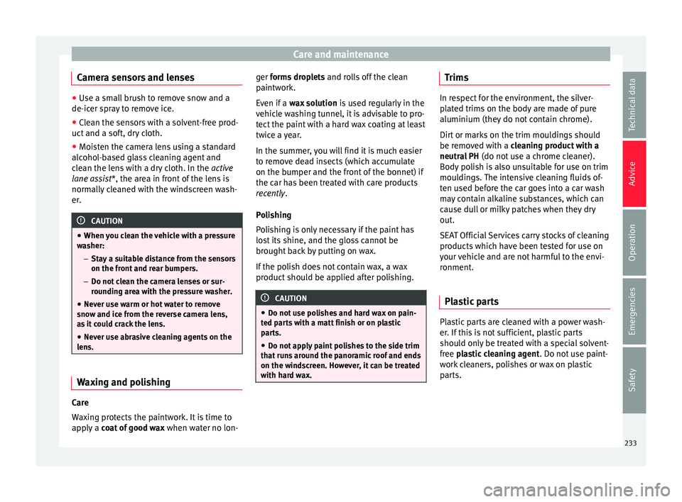 Seat Leon SC 2015  Owners manual Care and maintenance
Camera sensors and lenses ●
Use a small brush to remove snow and a
de-icer s pr
ay to remove ice.
● Clean the sensors with a solvent-free prod-
uct and a soft, dr
 y cloth.
�