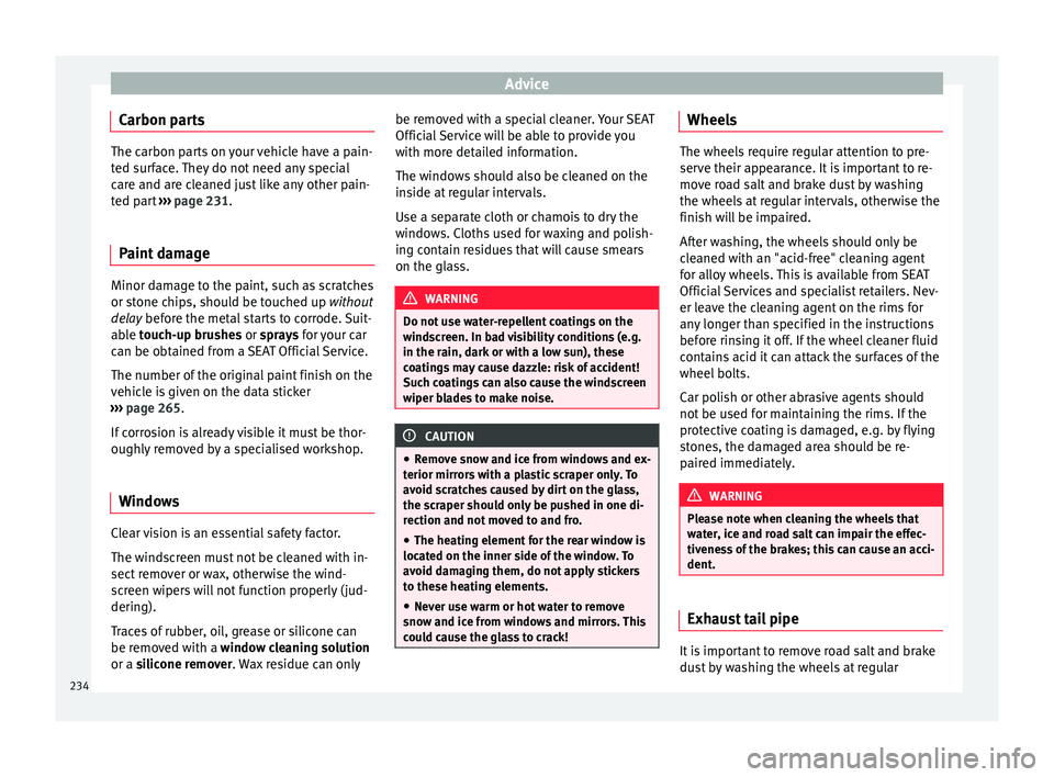 Seat Leon SC 2015  Owners manual Advice
Carbon parts The carbon parts on your vehicle have a pain-
ted s
ur
face. They do not need any special
care and are cleaned just like any other pain-
ted part  ››› page 231.
Paint damage 