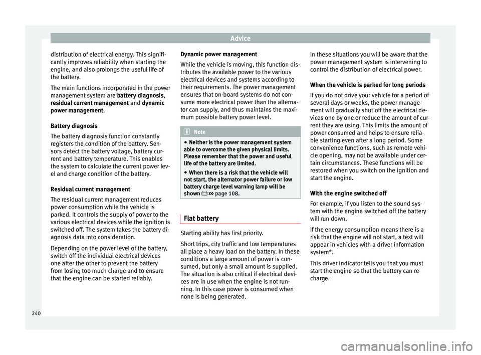 Seat Leon SC 2015 Owners manual Advice
distribution of electrical energy. This signifi-
c antly
impr
oves reliability when starting the
engine, and also prolongs the useful life of
the battery.
The main functions incorporated in th Seat Leon SC 2015 Owners manual Advice
distribution of electrical energy. This signifi-
c antly
impr
oves reliability when starting the
engine, and also prolongs the useful life of
the battery.
The main functions incorporated in th