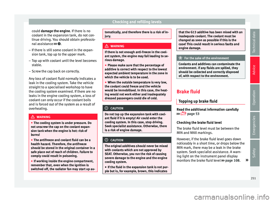 Seat Leon SC 2015  Owners manual Checking and refilling levels
could d amage the engine. If there is no
c oo
lant in the expansion tank, do not con-
tinue driving. You should obtain professio-
nal assistance  ›››  .
– If ther