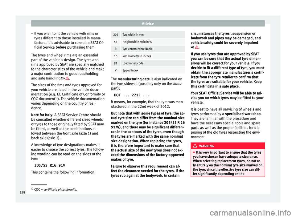 Seat Leon SC 2015 Owners manual Advice
– If
y
ou wish to fit the vehicle with rims or
tyres different to those installed in manu-
facture, it is advisable to consult a SEAT Of- ficial Service before purchasing them.
The tyres an Seat Leon SC 2015 Owners manual Advice
– If
y
ou wish to fit the vehicle with rims or
tyres different to those installed in manu-
facture, it is advisable to consult a SEAT Of- ficial Service before purchasing them.
The tyres an