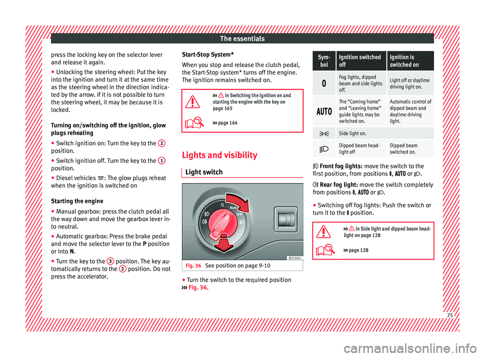 Seat Leon SC 2015  Owners manual The essentials
press the locking key on the selector lever
and r el
e
ase it again.
● Unlocking the steering wheel: Put the key
into the ignition and turn it
  at the same time
as the steering wheel