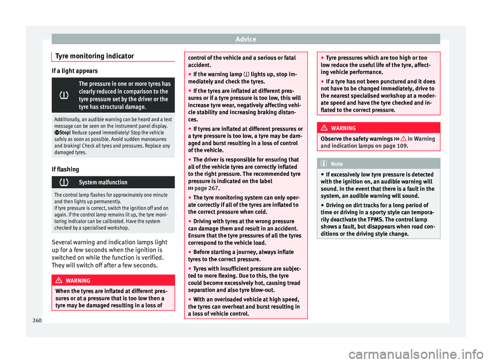 Seat Leon SC 2015 Owners manual Advice
Tyre monitoring indicator If a light appears
The pressure in one or more tyres has
clearly reduced in comparison to the
tyre pressure set by the driver or the
tyre has structural damage.
Add Seat Leon SC 2015 Owners manual Advice
Tyre monitoring indicator If a light appears
The pressure in one or more tyres has
clearly reduced in comparison to the
tyre pressure set by the driver or the
tyre has structural damage.
Add