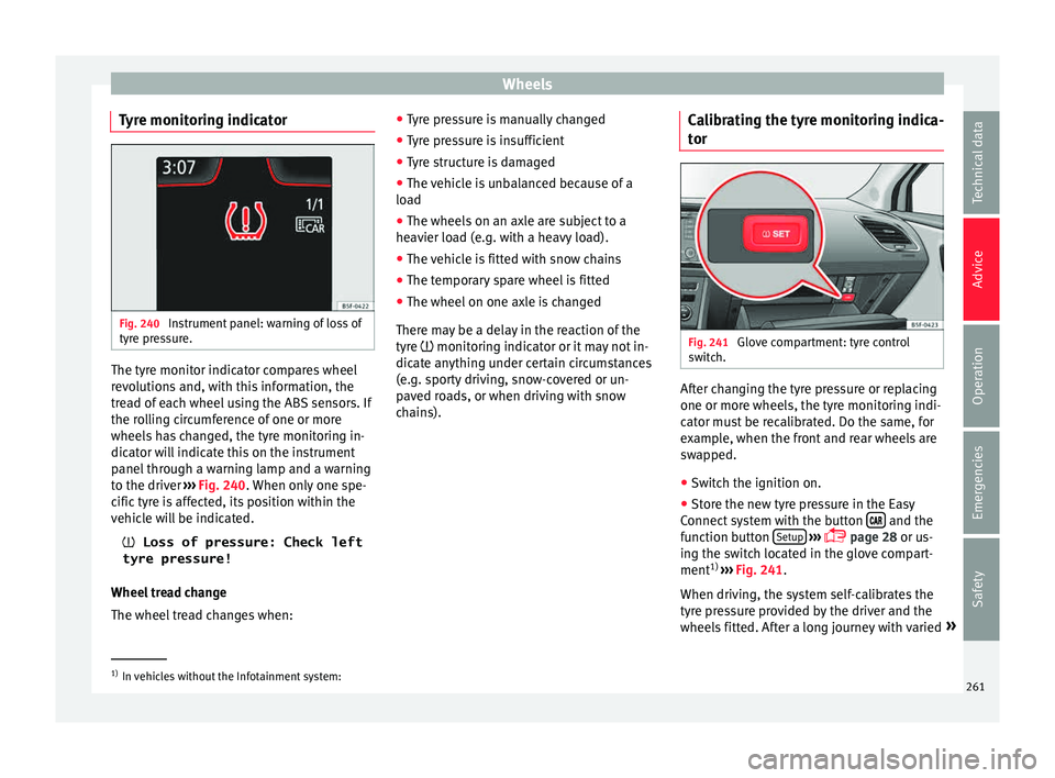 Seat Leon SC 2015 Owners manual Wheels
Tyre monitoring indicator Fig. 240
Instrument panel: warning of loss of
ty r
e pr
essure. The tyre monitor indicator compares wheel
r
ev
o
lutions and, with this information, the
tread of eac Seat Leon SC 2015 Owners manual Wheels
Tyre monitoring indicator Fig. 240
Instrument panel: warning of loss of
ty r
e pr
essure. The tyre monitor indicator compares wheel
r
ev
o
lutions and, with this information, the
tread of eac