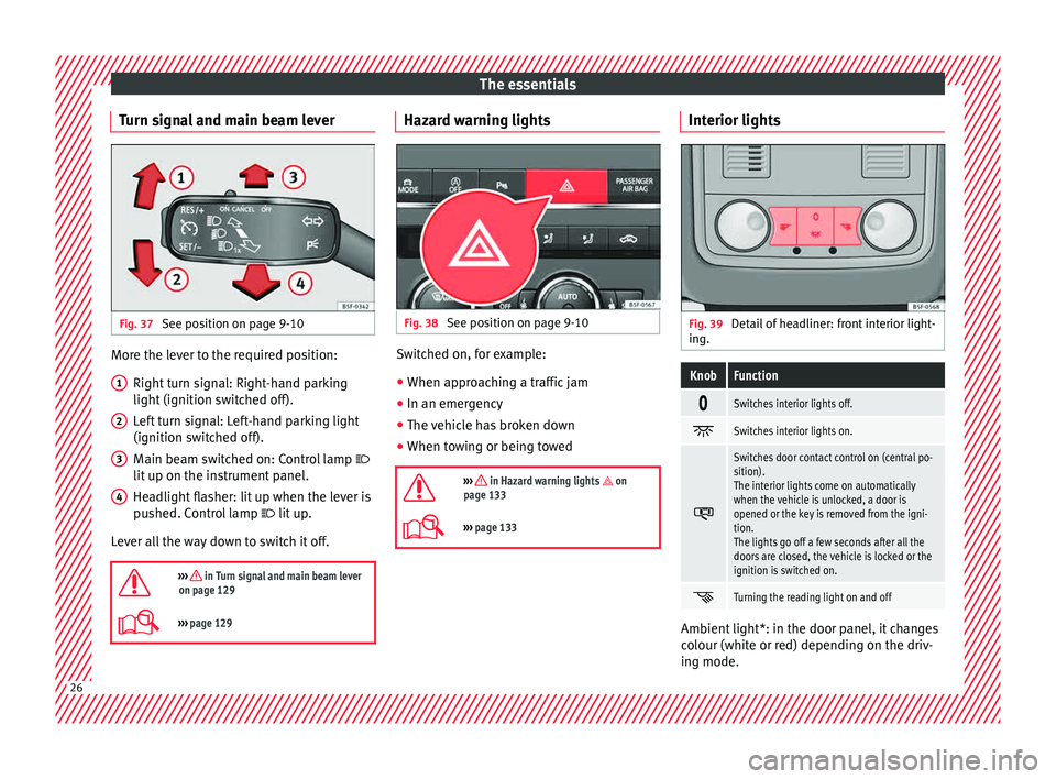 Seat Leon SC 2015 Owners Guide The essentials
Turn signal and main beam lever Fig. 37 
See position on page 9-10 More the lever to the required position:
Right  t
urn s
ignal: Right-hand parking
light (ignition switched off).
Left 