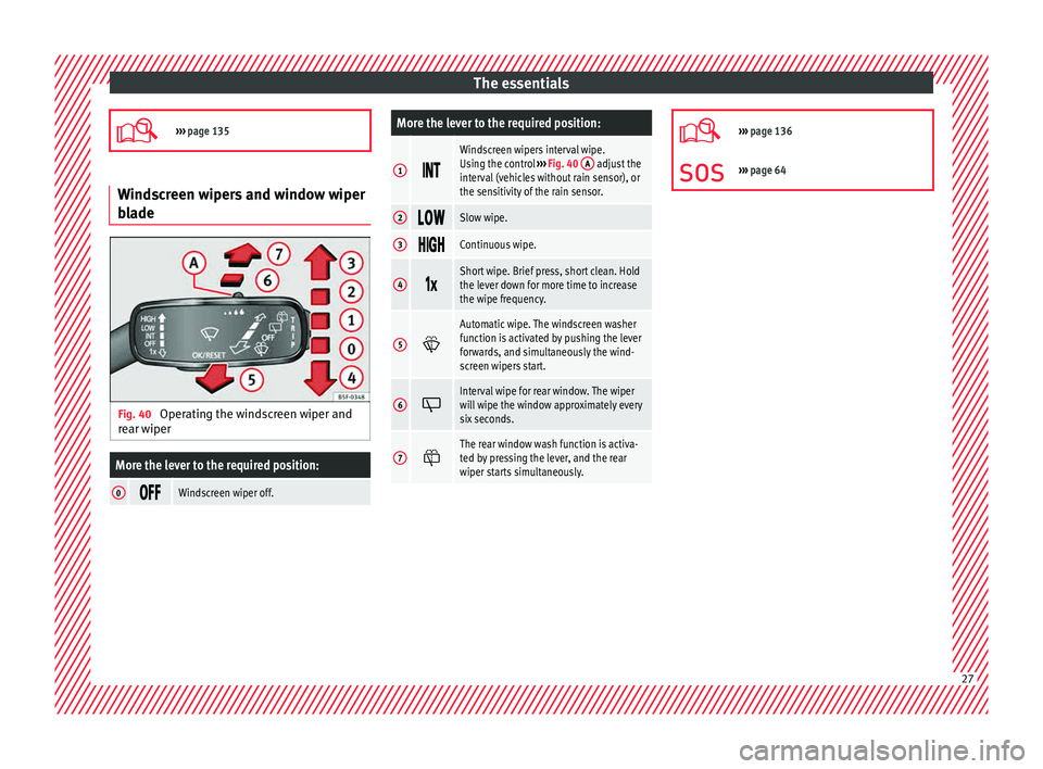 Seat Leon SC 2015 Owners Guide The essentials
›››  page 135 Windscreen wipers and window wiper
bla

de Fig. 40 
Operating the windscreen wiper and
r e
ar w

iper
More the lever to the required position:
0 Windscre