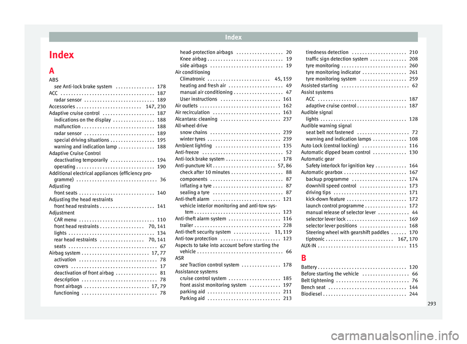 Seat Leon SC 2015 Owners manual Index
Index
A
ABS se
e
Anti-lock brake system . . . . . . . . . . . . . . . 178
ACC . . . . . . . . . . . . . . . . . . . . . . . . . . . . . . . . . . . . 187 radar sensor . . . . . . . . . . . . Seat Leon SC 2015 Owners manual Index
Index
A
ABS se
e
Anti-lock brake system . . . . . . . . . . . . . . . 178
ACC . . . . . . . . . . . . . . . . . . . . . . . . . . . . . . . . . . . . 187 radar sensor . . . . . . . . . . . .