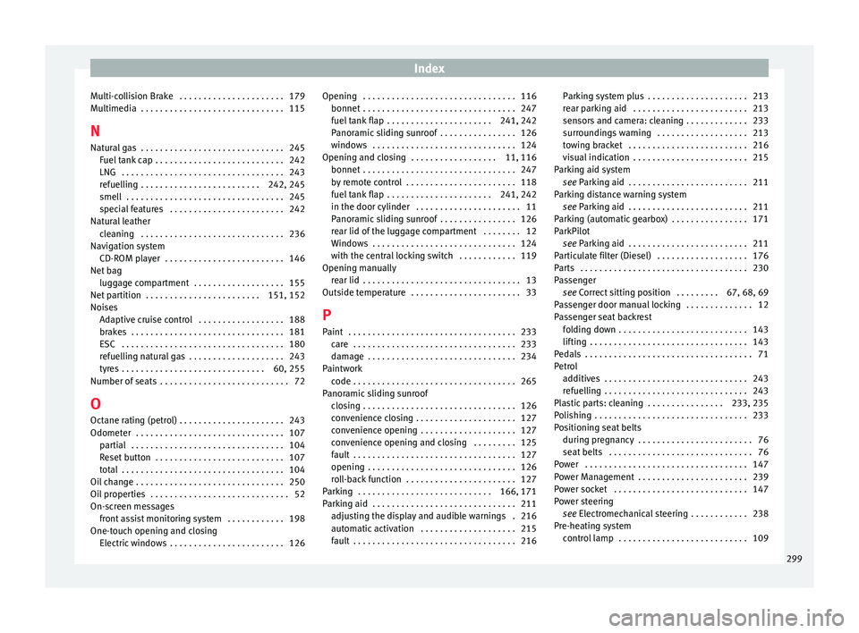 Seat Leon SC 2015 Owners manual Index
Multi-collision Brake . . . . . . . . . . . . . . . . . . . . . . 179
M u
ltimedi
a . . . . . . . . . . . . . . . . . . . . . . . . . . . . . . 115
N Natural gas . . . . . . . . . . . . . . . Seat Leon SC 2015 Owners manual Index
Multi-collision Brake . . . . . . . . . . . . . . . . . . . . . . 179
M u
ltimedi
a . . . . . . . . . . . . . . . . . . . . . . . . . . . . . . 115
N Natural gas . . . . . . . . . . . . . . .