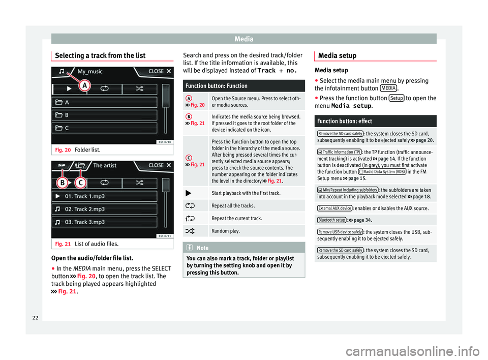 Seat Leon SC 2015 MEDIA SYSTEM TOUCH - COLOUR Media
Selecting a track from the list Fig. 20
Folder list. Fig. 21
List of audio files. Open the audio/folder file list.
● In the MEDIA m ain menu, pr
e ss the SELECT
button ››› Fig. 20, to Seat Leon SC 2015 MEDIA SYSTEM TOUCH - COLOUR Media
Selecting a track from the list Fig. 20
Folder list. Fig. 21
List of audio files. Open the audio/folder file list.
● In the MEDIA m ain menu, pr
e ss the SELECT
button ››› Fig. 20, to