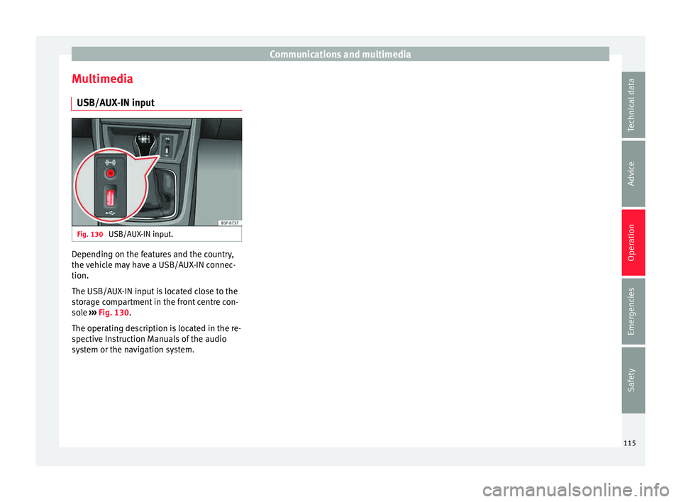 Seat Leon Sportstourer 2015 Owners manual Communications and multimedia
Multimedia USB/A UX
-IN inp
utFig. 130
USB/AUX-IN input. Depending on the features and the country,
the
v
ehic
le may have a USB/AUX-IN connec-
tion.
The USB/AUX-IN in Seat Leon Sportstourer 2015 Owners manual Communications and multimedia
Multimedia USB/A UX
-IN inp
utFig. 130
USB/AUX-IN input. Depending on the features and the country,
the
v
ehic
le may have a USB/AUX-IN connec-
tion.
The USB/AUX-IN in