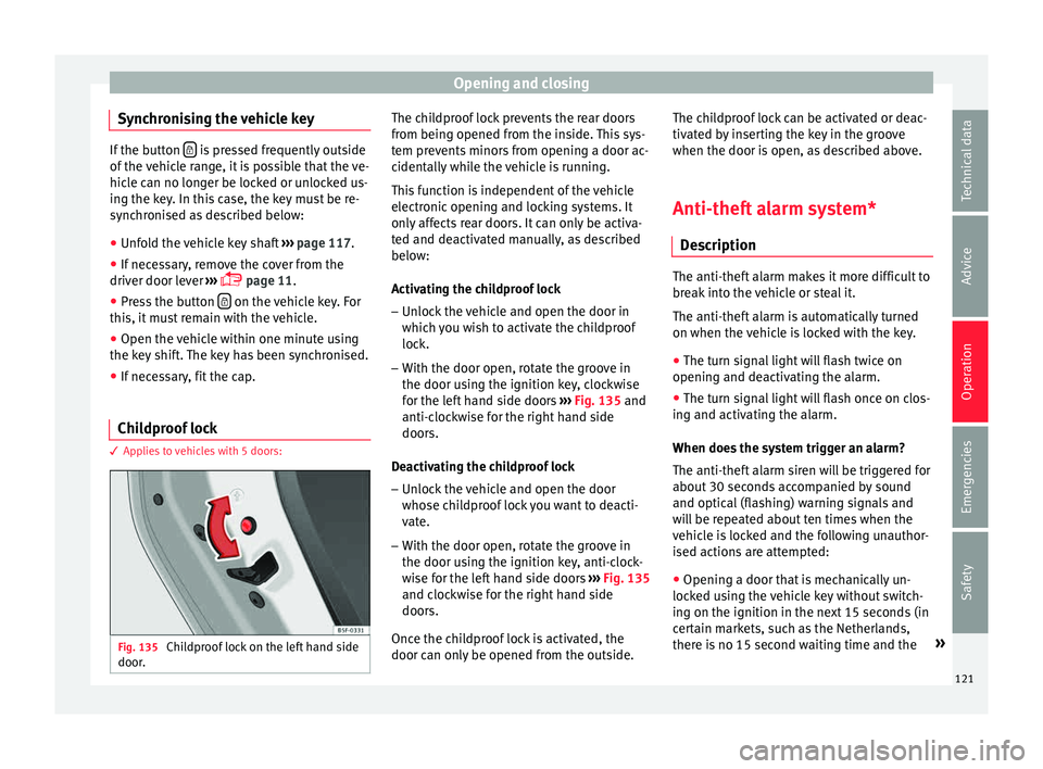 Seat Leon Sportstourer 2015 Owners manual Opening and closing
Synchronising the vehicle key If the button
is pressed frequently outside
of the v
ehicle range, it is possible that the ve-
hicle can no longer be locked or unlocked us-
in Seat Leon Sportstourer 2015 Owners manual Opening and closing
Synchronising the vehicle key If the button
is pressed frequently outside
of the v
ehicle range, it is possible that the ve-
hicle can no longer be locked or unlocked us-
in